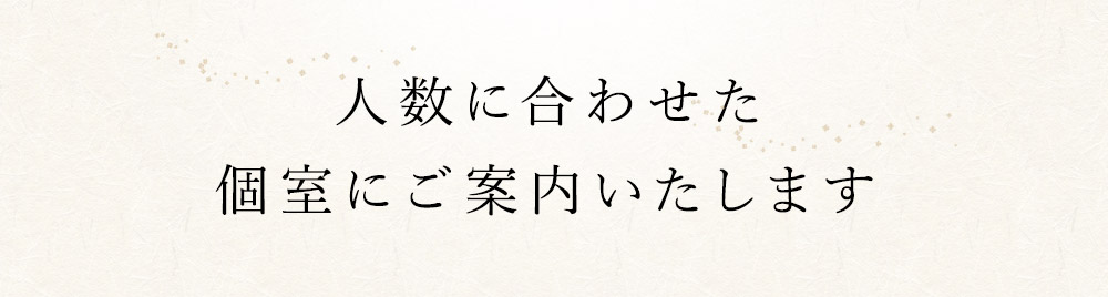 人数に合わせた個室にご案内いたします